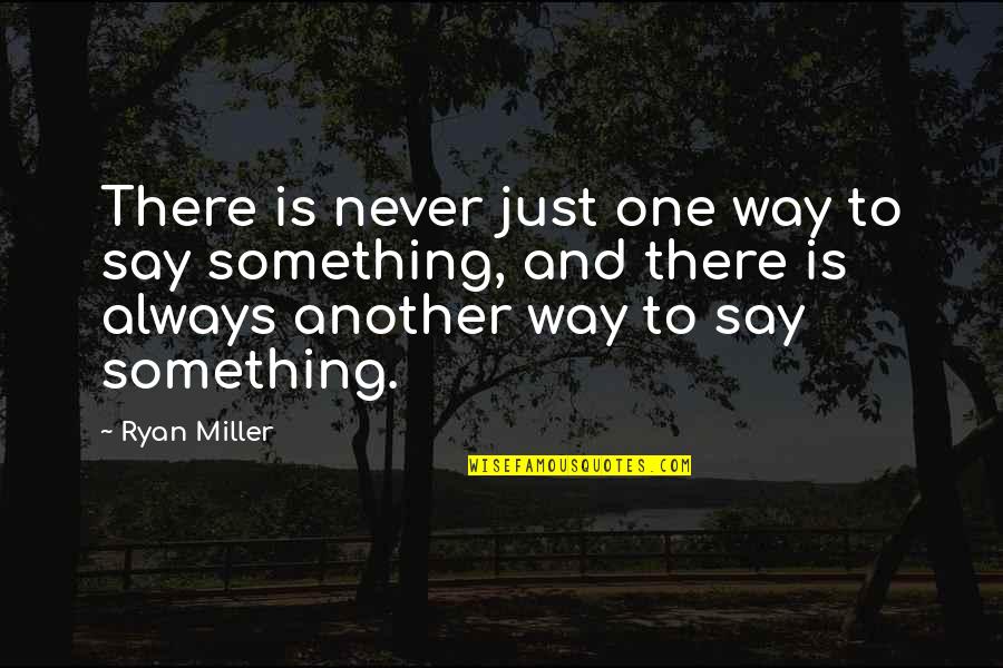 Never Say Always Quotes By Ryan Miller: There is never just one way to say