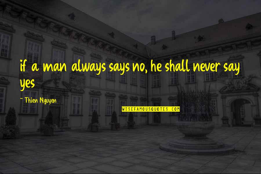 Never Say Always Quotes By Thien Nguyen: if a man always says no, he shall Never Say Always Quotes By Thien Nguyen: if a man always says no, he shall