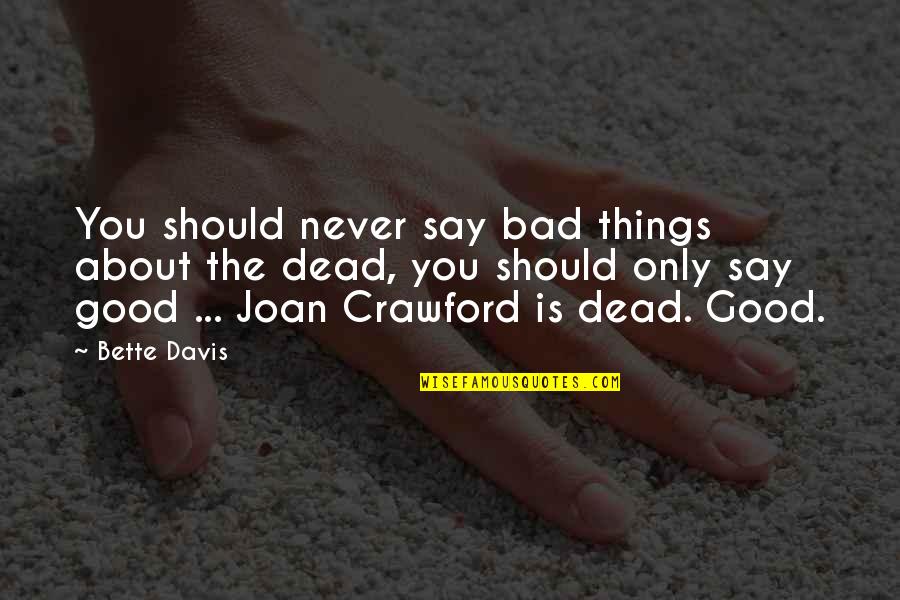 Never Say Bad Things Quotes By Bette Davis: You should never say bad things about the