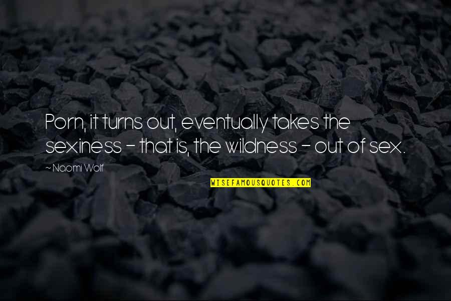 Never Say Bad Things Quotes By Naomi Wolf: Porn, it turns out, eventually takes the sexiness Never Say Bad Things Quotes By Naomi Wolf: Porn, it turns out, eventually takes the sexiness