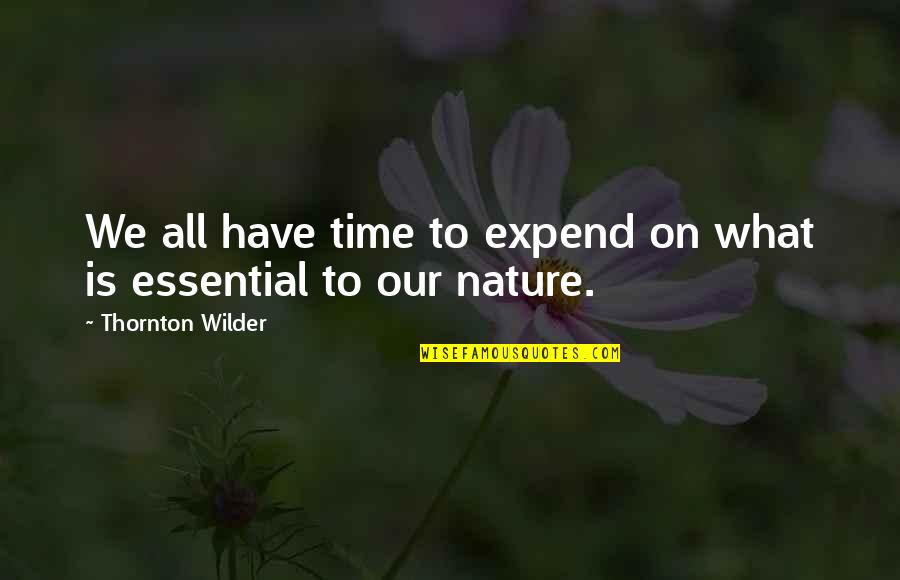 Never Say Bad Things Quotes By Thornton Wilder: We all have time to expend on what Never Say Bad Things Quotes By Thornton Wilder: We all have time to expend on what