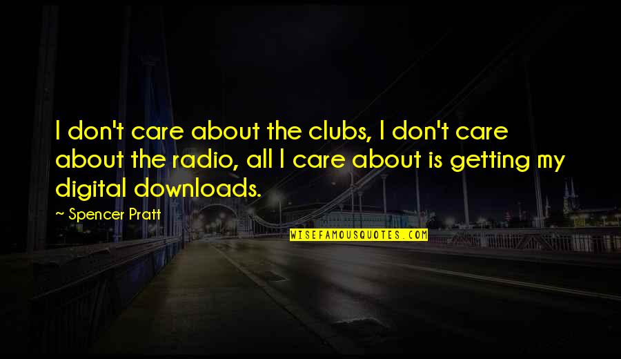 Never Say Die Spirit Quotes By Spencer Pratt: I don't care about the clubs, I don't