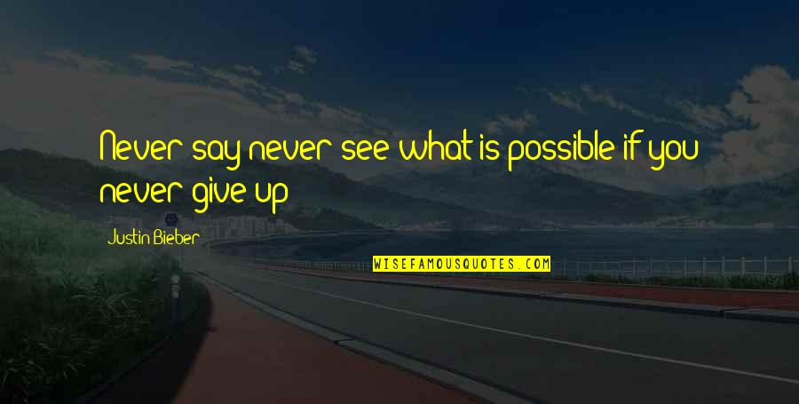 Never Say Give Up Quotes By Justin Bieber: Never say never see what is possible if