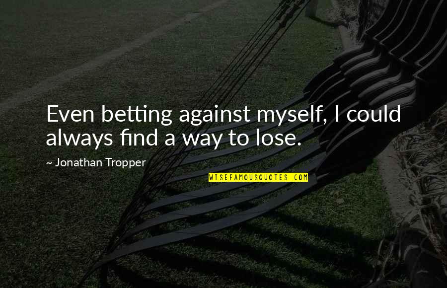 Never Say Goodbye Friends Quotes By Jonathan Tropper: Even betting against myself, I could always find