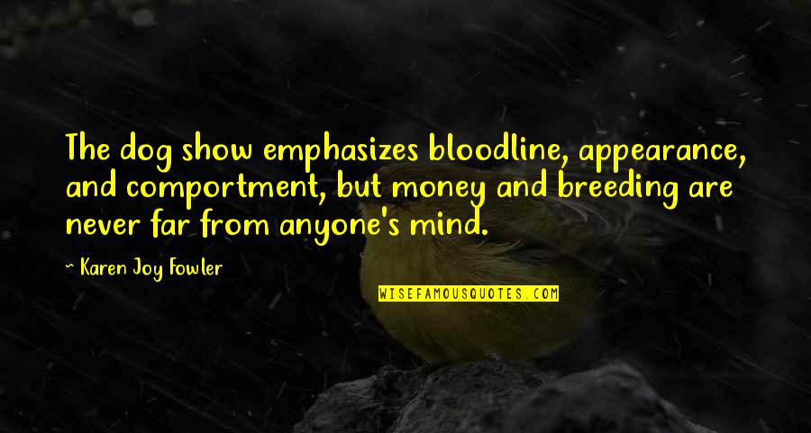 Never Say Goodbye Friends Quotes By Karen Joy Fowler: The dog show emphasizes bloodline, appearance, and comportment,