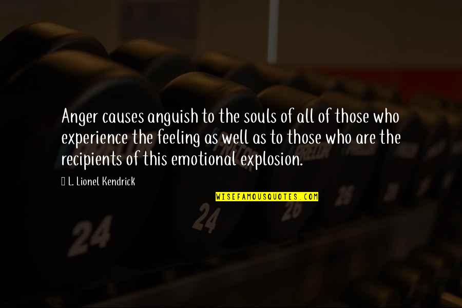 Never Say Goodbye Quotes By L. Lionel Kendrick: Anger causes anguish to the souls of all Never Say Goodbye Quotes By L. Lionel Kendrick: Anger causes anguish to the souls of all
