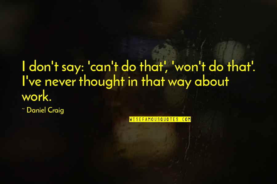 Never Say I Can't Quotes By Daniel Craig: I don't say: 'can't do that', 'won't do