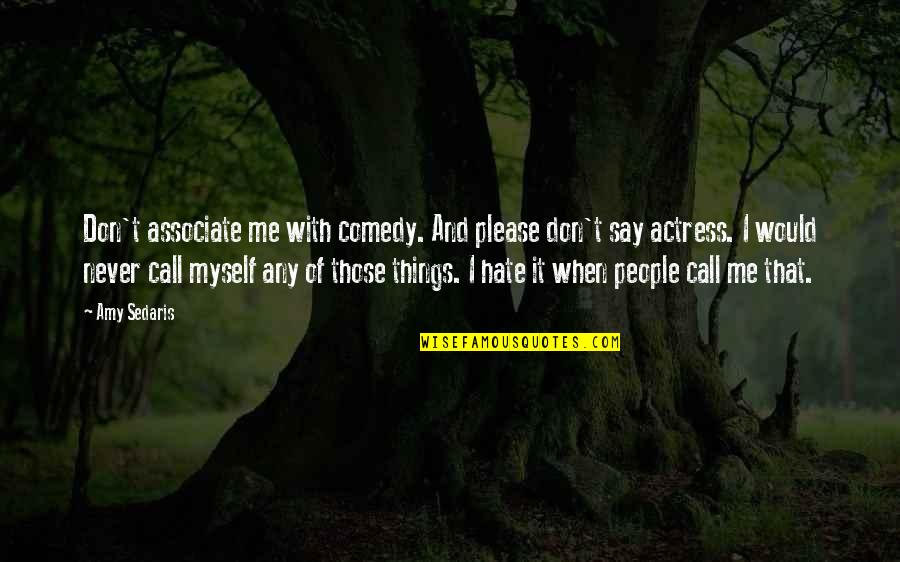 Never Say I Hate You Quotes By Amy Sedaris: Don't associate me with comedy. And please don't