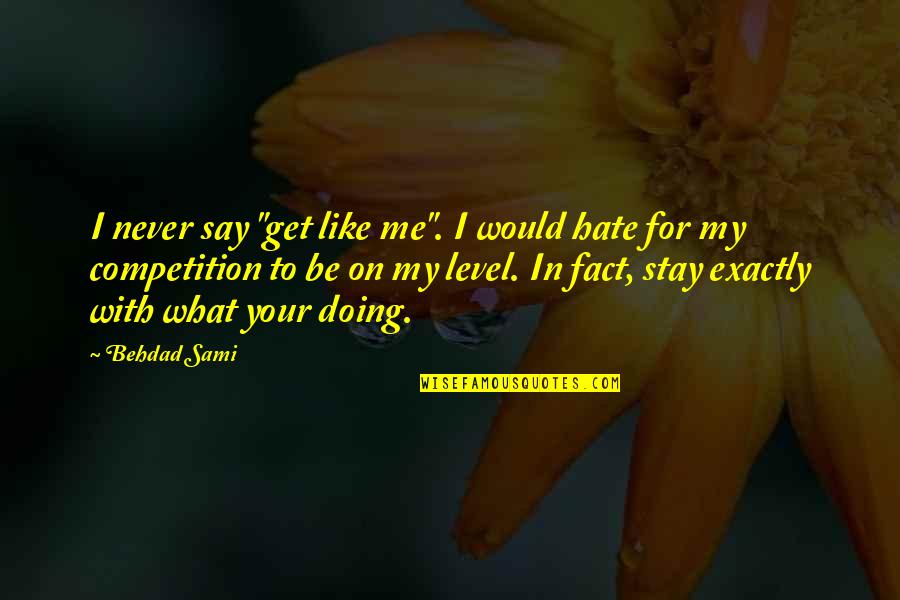 Never Say I Hate You Quotes By Behdad Sami: I never say "get like me". I would Never Say I Hate You Quotes By Behdad Sami: I never say "get like me". I would