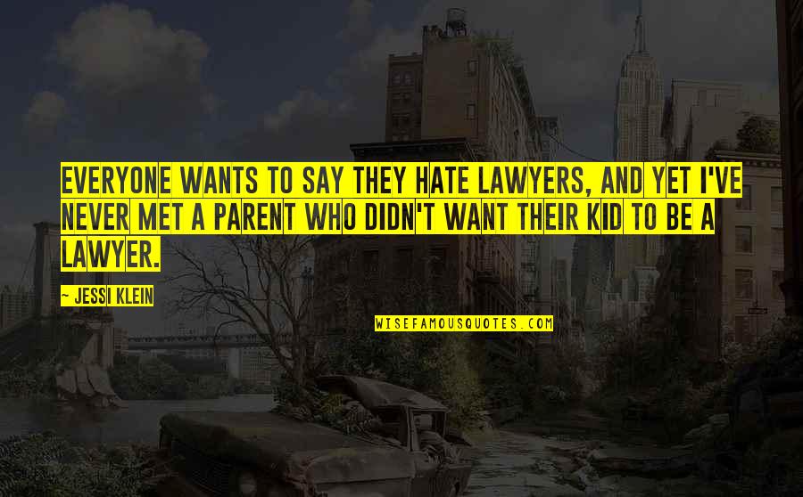 Never Say I Hate You Quotes By Jessi Klein: Everyone wants to say they hate lawyers, and Never Say I Hate You Quotes By Jessi Klein: Everyone wants to say they hate lawyers, and