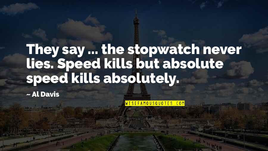 Never Say Lie Quotes By Al Davis: They say ... the stopwatch never lies. Speed