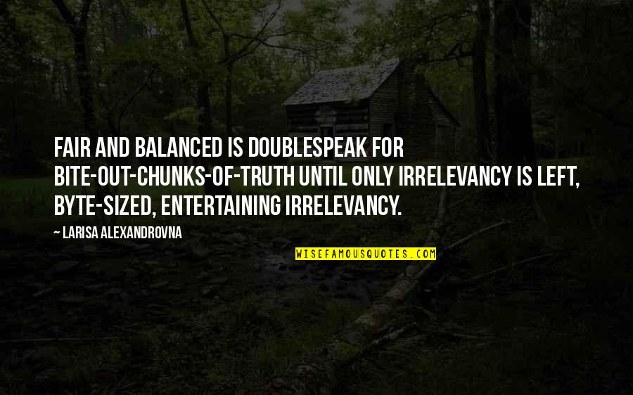 Never Say Never Again Memorable Quotes By Larisa Alexandrovna: Fair and balanced is doublespeak for bite-out-chunks-of-truth until Never Say Never Again Memorable Quotes By Larisa Alexandrovna: Fair and balanced is doublespeak for bite-out-chunks-of-truth until