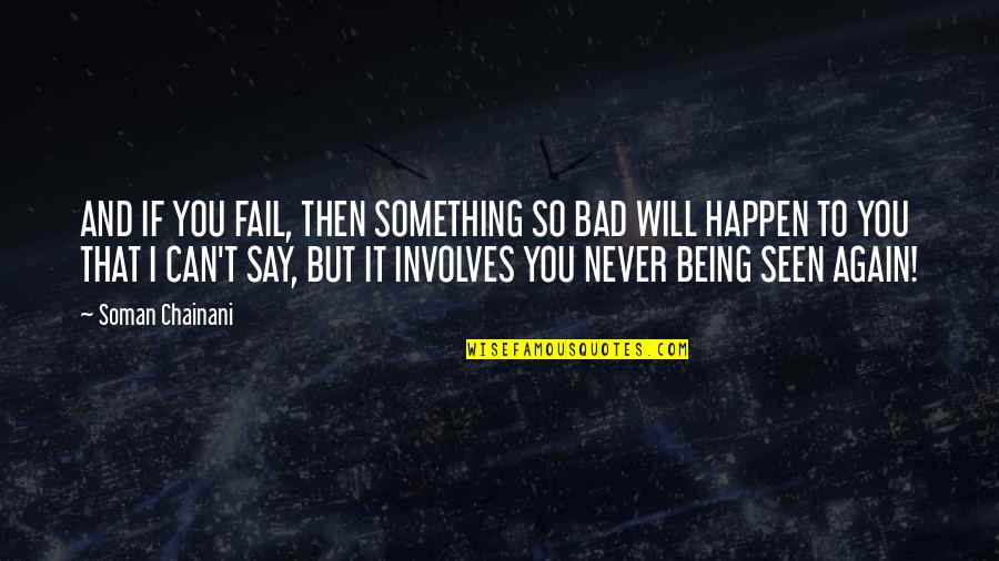 Never Say Never Again Quotes By Soman Chainani: AND IF YOU FAIL, THEN SOMETHING SO BAD Never Say Never Again Quotes By Soman Chainani: AND IF YOU FAIL, THEN SOMETHING SO BAD