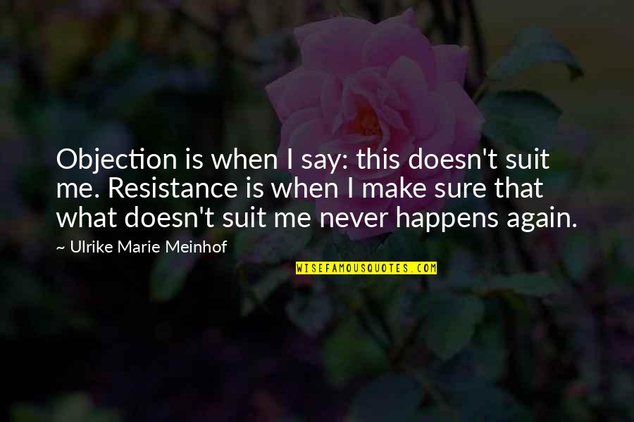 Never Say Never Again Quotes By Ulrike Marie Meinhof: Objection is when I say: this doesn't suit Never Say Never Again Quotes By Ulrike Marie Meinhof: Objection is when I say: this doesn't suit
