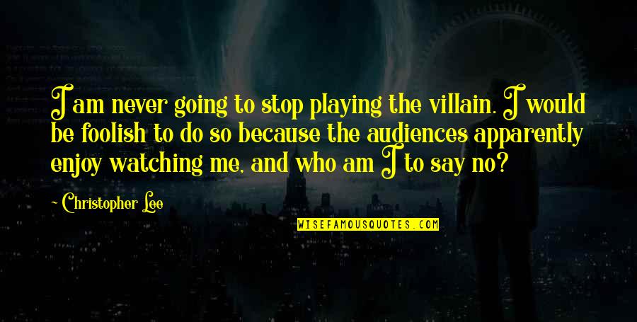 Never Say Never Because Quotes By Christopher Lee: I am never going to stop playing the Never Say Never Because Quotes By Christopher Lee: I am never going to stop playing the