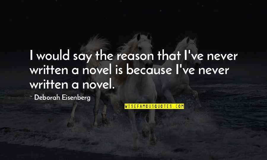 Never Say Never Because Quotes By Deborah Eisenberg: I would say the reason that I've never Never Say Never Because Quotes By Deborah Eisenberg: I would say the reason that I've never