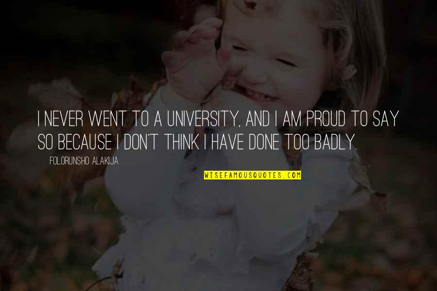 Never Say Never Because Quotes By Folorunsho Alakija: I never went to a university, and I Never Say Never Because Quotes By Folorunsho Alakija: I never went to a university, and I