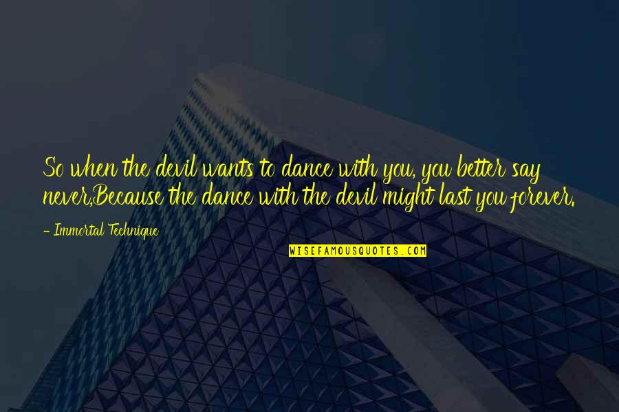 Never Say Never Because Quotes By Immortal Technique: So when the devil wants to dance with Never Say Never Because Quotes By Immortal Technique: So when the devil wants to dance with