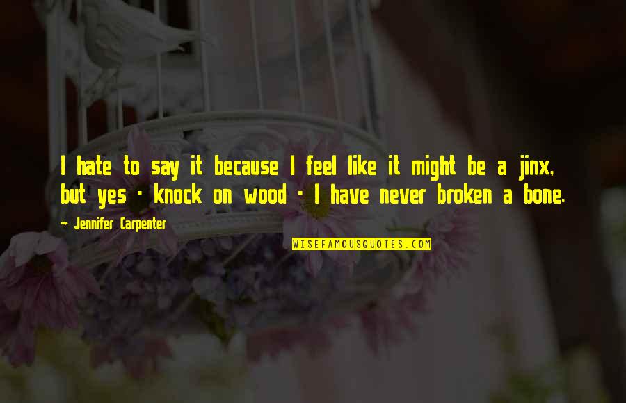 Never Say Never Because Quotes By Jennifer Carpenter: I hate to say it because I feel Never Say Never Because Quotes By Jennifer Carpenter: I hate to say it because I feel
