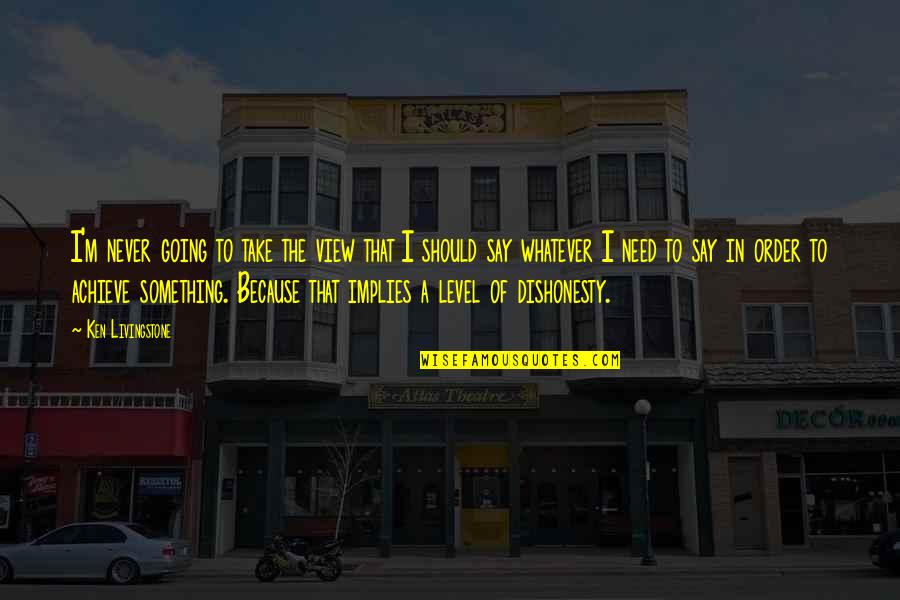 Never Say Never Because Quotes By Ken Livingstone: I'm never going to take the view that