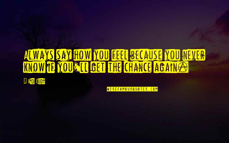 Never Say Never Because Quotes By Kid Cudi: Always say how you feel because you never
