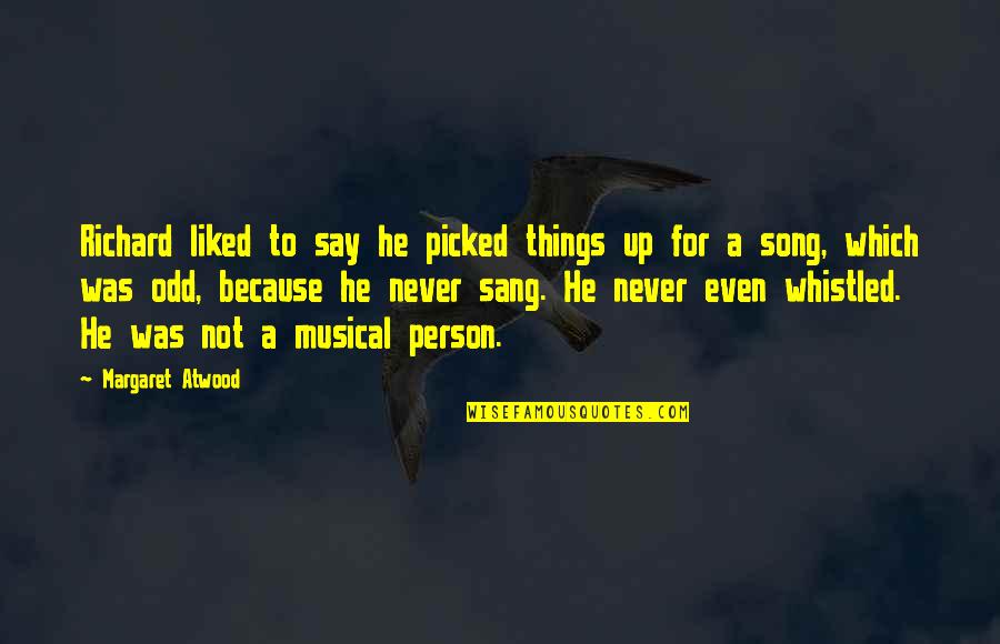 Never Say Never Because Quotes By Margaret Atwood: Richard liked to say he picked things up