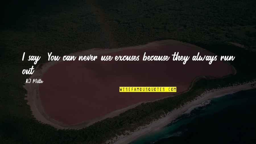 Never Say Never Because Quotes By RJ Mitte: I say, 'You can never use excuses because