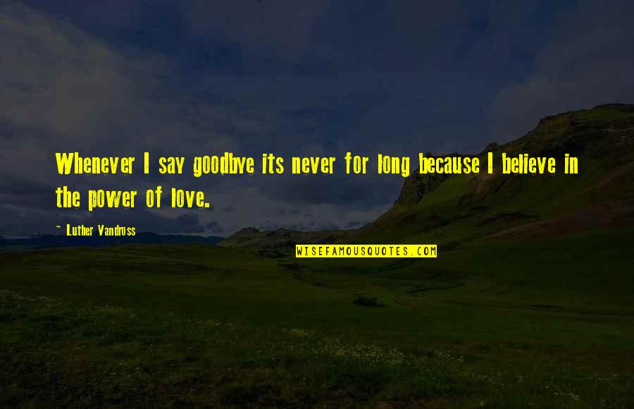 Never Say Never Love Quotes By Luther Vandross: Whenever I say goodbye its never for long