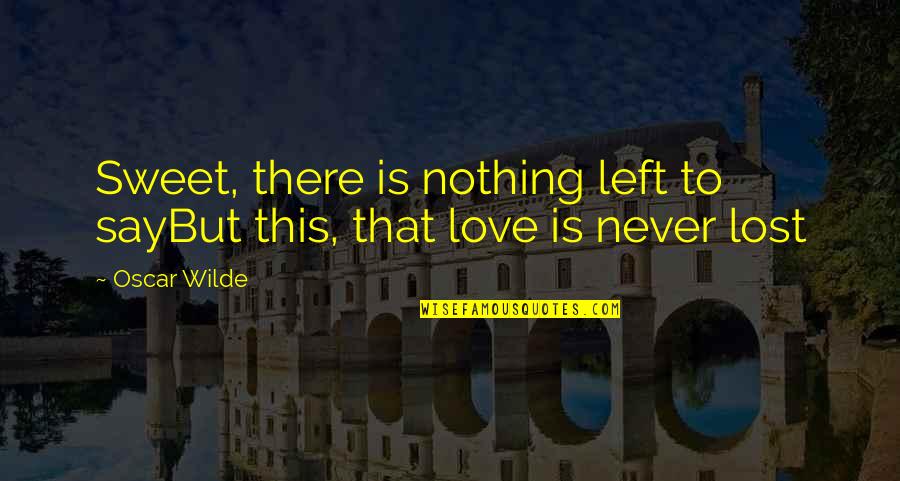 Never Say Never Love Quotes By Oscar Wilde: Sweet, there is nothing left to sayBut this,