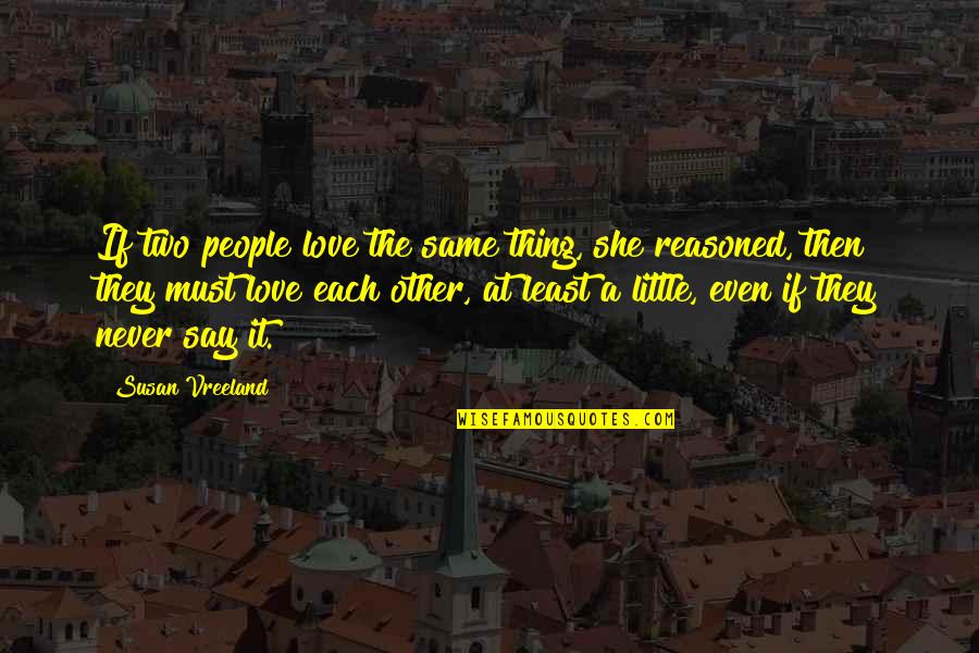 Never Say Never Love Quotes By Susan Vreeland: If two people love the same thing, she