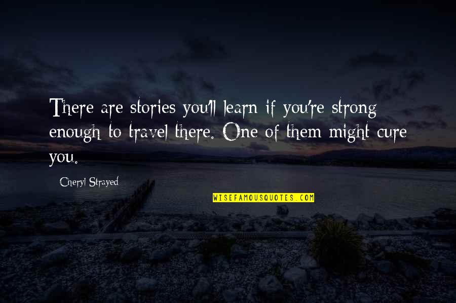 Never Say No To Food Quotes By Cheryl Strayed: There are stories you'll learn if you're strong Never Say No To Food Quotes By Cheryl Strayed: There are stories you'll learn if you're strong