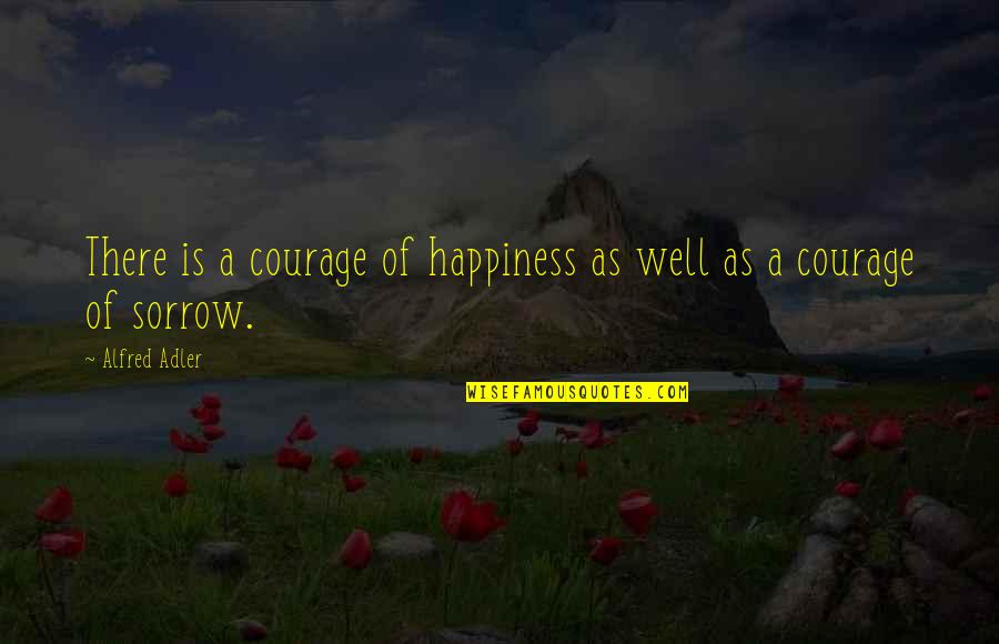 Never Say Sorry For Being Real Quotes By Alfred Adler: There is a courage of happiness as well