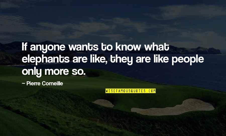 Never Say Sorry For Being Real Quotes By Pierre Corneille: If anyone wants to know what elephants are