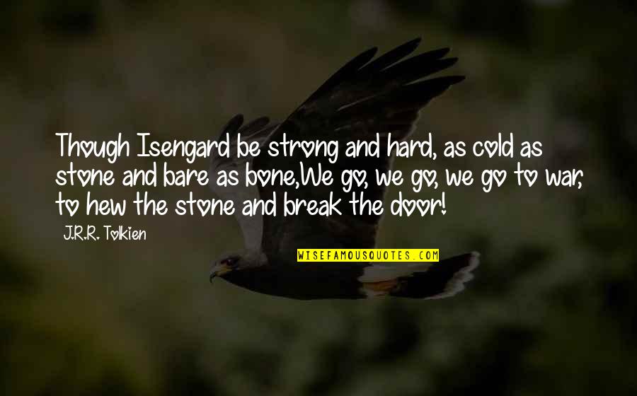 Never Say What You Don't Mean Quotes By J.R.R. Tolkien: Though Isengard be strong and hard, as cold