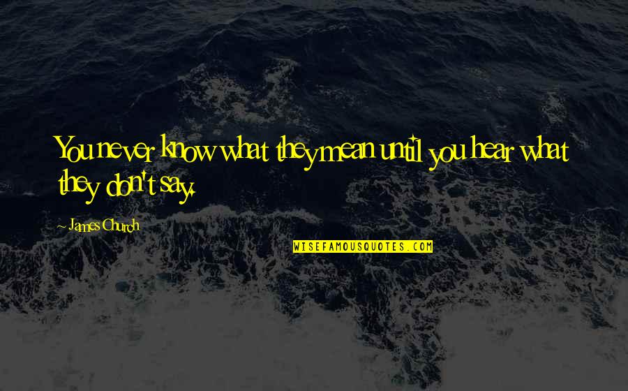 Never Say What You Don't Mean Quotes By James Church: You never know what they mean until you