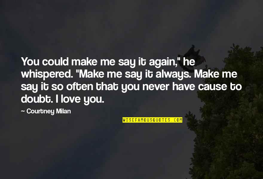 Never Say You Love Me Quotes By Courtney Milan: You could make me say it again," he Never Say You Love Me Quotes By Courtney Milan: You could make me say it again," he
