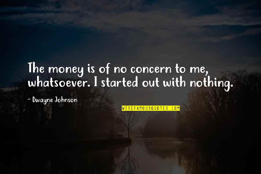 Never Say You Love Me Quotes By Dwayne Johnson: The money is of no concern to me, Never Say You Love Me Quotes By Dwayne Johnson: The money is of no concern to me,