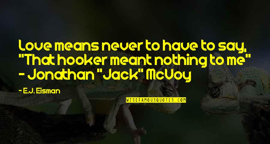 Never Say You Love Me Quotes By E.J. Eisman: Love means never to have to say, "That