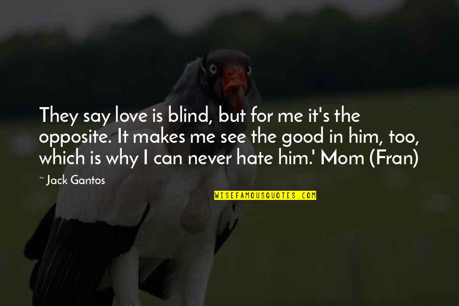 Never Say You Love Me Quotes By Jack Gantos: They say love is blind, but for me Never Say You Love Me Quotes By Jack Gantos: They say love is blind, but for me