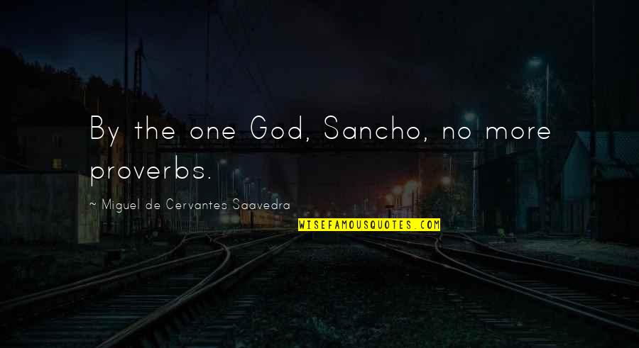 Never Say You Love Me Quotes By Miguel De Cervantes Saavedra: By the one God, Sancho, no more proverbs.