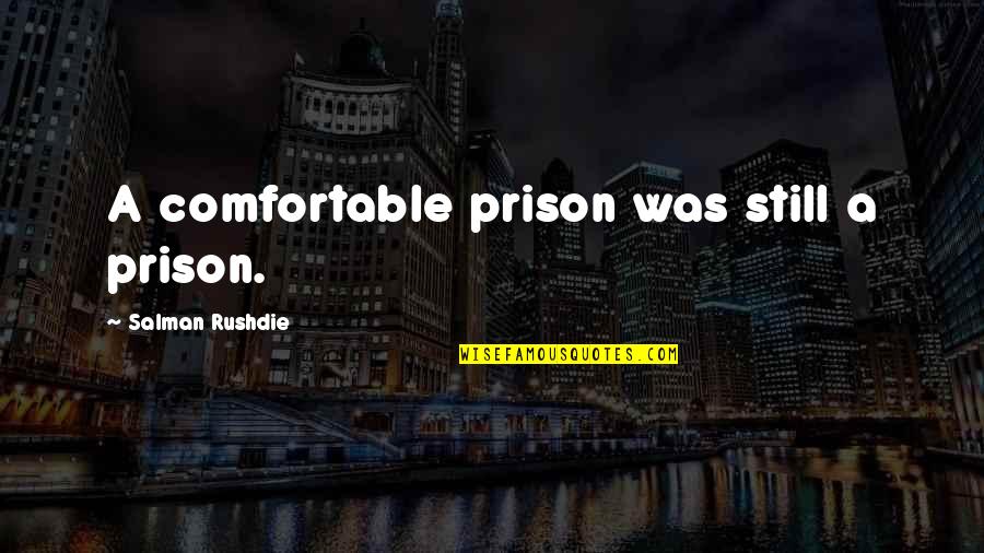 Never Say You Love Me Quotes By Salman Rushdie: A comfortable prison was still a prison. Never Say You Love Me Quotes By Salman Rushdie: A comfortable prison was still a prison.