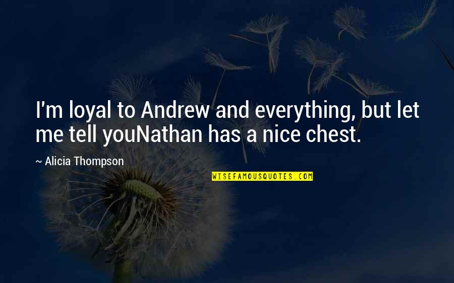 Never Say Your Sorry Quotes By Alicia Thompson: I'm loyal to Andrew and everything, but let