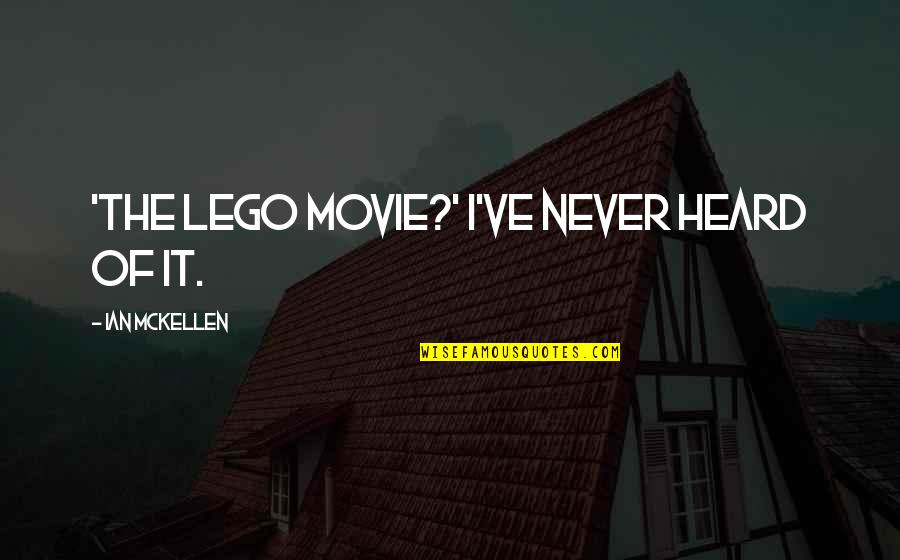Never Say Your Sorry Quotes By Ian McKellen: 'The Lego Movie?' I've never heard of it.