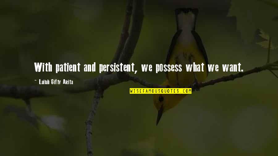 Never Say Your Sorry Quotes By Lailah Gifty Akita: With patient and persistent, we possess what we