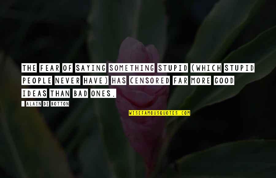 Never Saying No Quotes By Alain De Botton: The fear of saying something stupid (which stupid