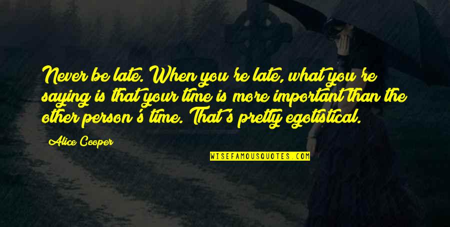 Never Saying No Quotes By Alice Cooper: Never be late. When you're late, what you're