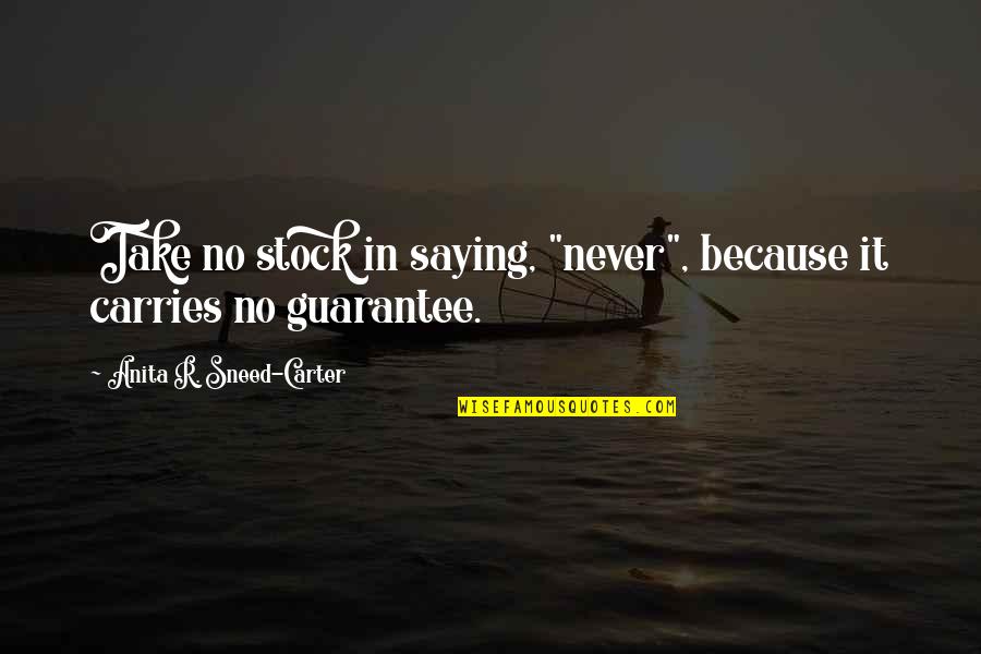 Never Saying No Quotes By Anita R. Sneed-Carter: Take no stock in saying, "never", because it