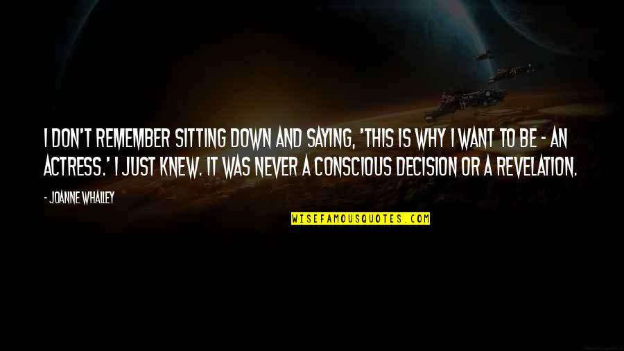 Never Saying No Quotes By Joanne Whalley: I don't remember sitting down and saying, 'This