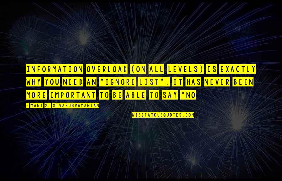 Never Saying No Quotes By Mani S. Sivasubramanian: Information overload (on all levels) is exactly WHY