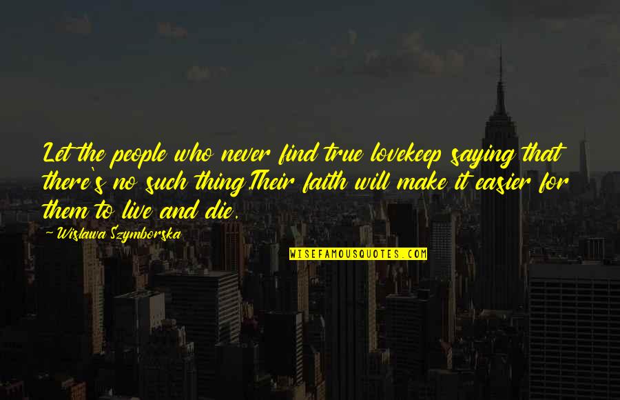 Never Saying No Quotes By Wislawa Szymborska: Let the people who never find true lovekeep